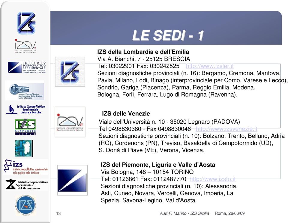 Romagna (Ravenna). IZS delle Venezie Viale dell'università n. 10-35020 Legnaro (PADOVA) Tel 0498830380 - Fax 0498830046 http://www.izsvenezie.it Sezioni diagnostiche provinciali (n.