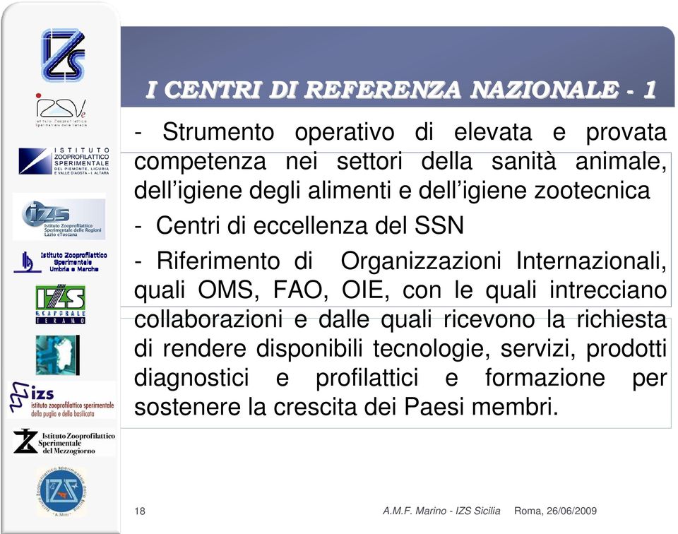 Organizzazioni Internazionali, quali OMS, FAO, OIE, con le quali intrecciano collaborazioni e dalle quali ricevono la