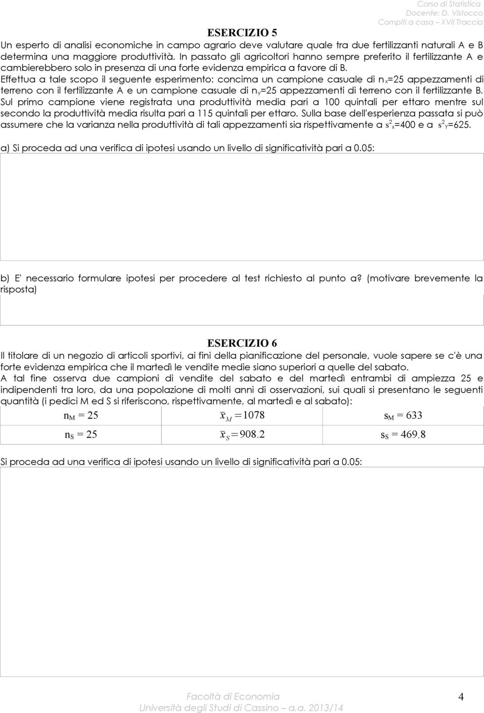 Effettua a tale scopo il seguente esperimento: concima un campione casuale di n x=25 appezzamenti di terreno con il fertilizzante A e un campione casuale di n y=25 appezzamenti di terreno con il