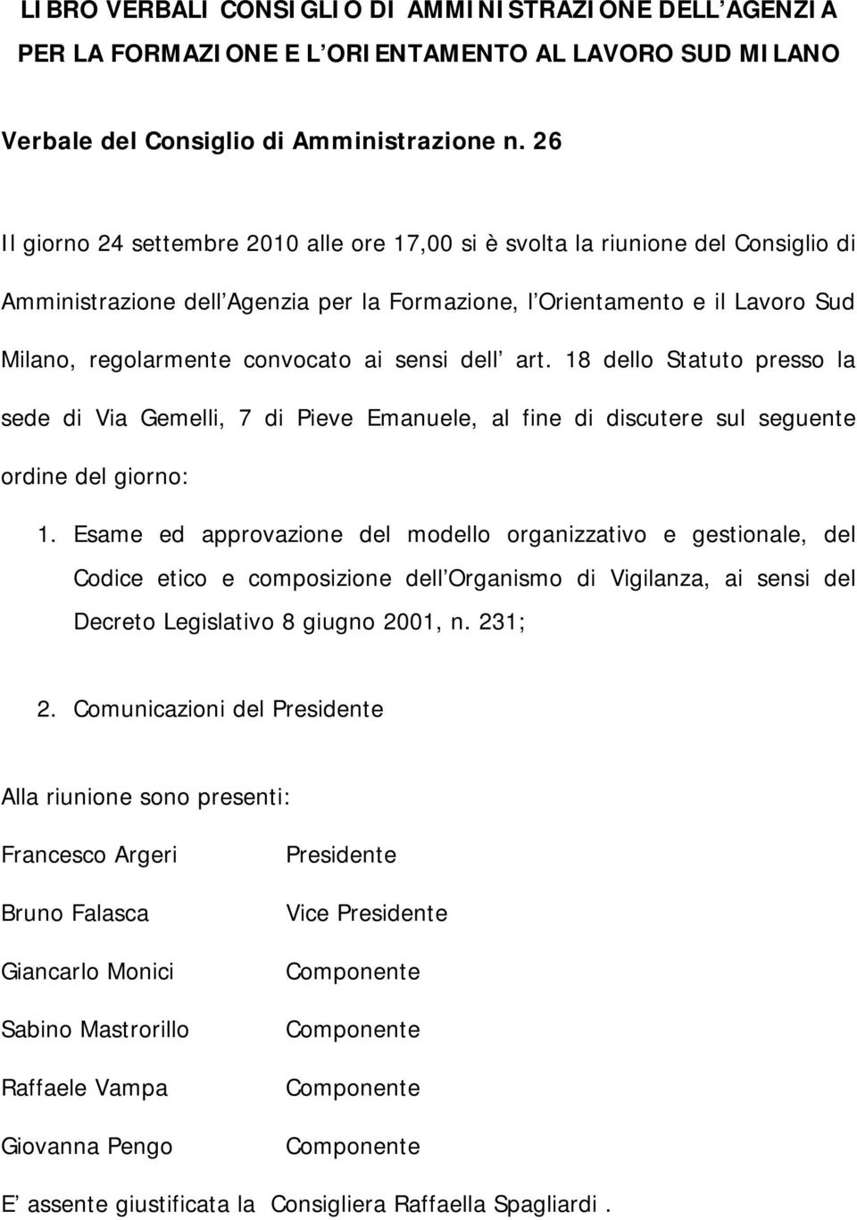 sensi dell art. 18 dello Statuto presso la sede di Via Gemelli, 7 di Pieve Emanuele, al fine di discutere sul seguente ordine del giorno: 1.