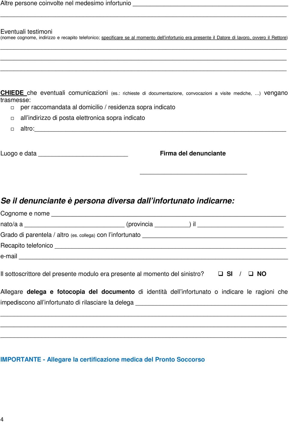 : richieste di documentazione, convocazioni a visite mediche, ) vengano trasmesse: per raccomandata al domicilio / residenza sopra indicato all indirizzo di posta elettronica sopra indicato altro: