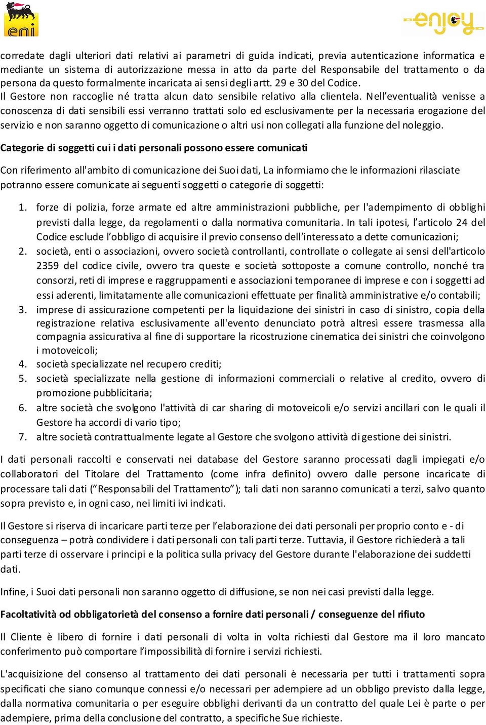 Nell eventualità venisse a conoscenza di dati sensibili essi verranno trattati solo ed esclusivamente per la necessaria erogazione del servizio e non saranno oggetto di comunicazione o altri usi non