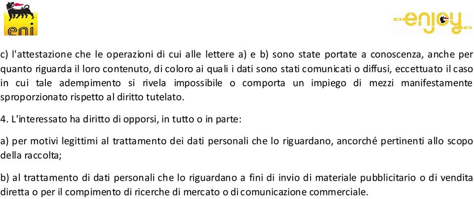 L'interessato ha diritto di opporsi, in tutto o in parte: a) per motivi legittimi al trattamento dei dati personali che lo riguardano, ancorché pertinenti allo scopo della raccolta;