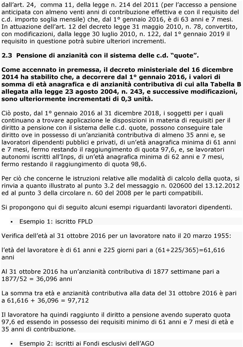 122, dal 1 gennaio 2019 il requisito in questione potrà subire ulteriori incrementi. 2.3 Pensione di anzianità con il sistema delle c.d. quote.