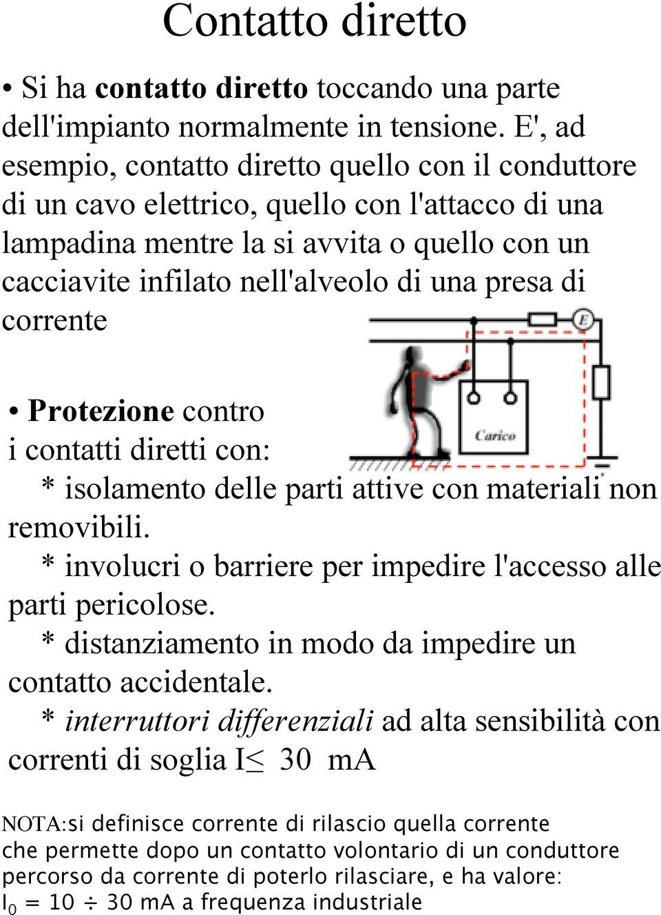 di corrente Protezione contro i contatti diretti con: * isolamento delle parti attive con materiali non removibili. * involucri o barriere per impedire l'accesso alle parti pericolose.