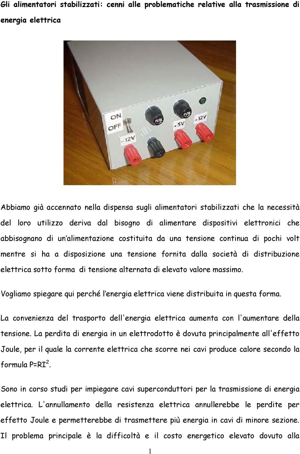 fornita dalla società di distribuzione elettrica sotto forma di tensione alternata di elevato valore massimo. Vogliamo spiegare qui perché l energia elettrica viene distribuita in questa forma.