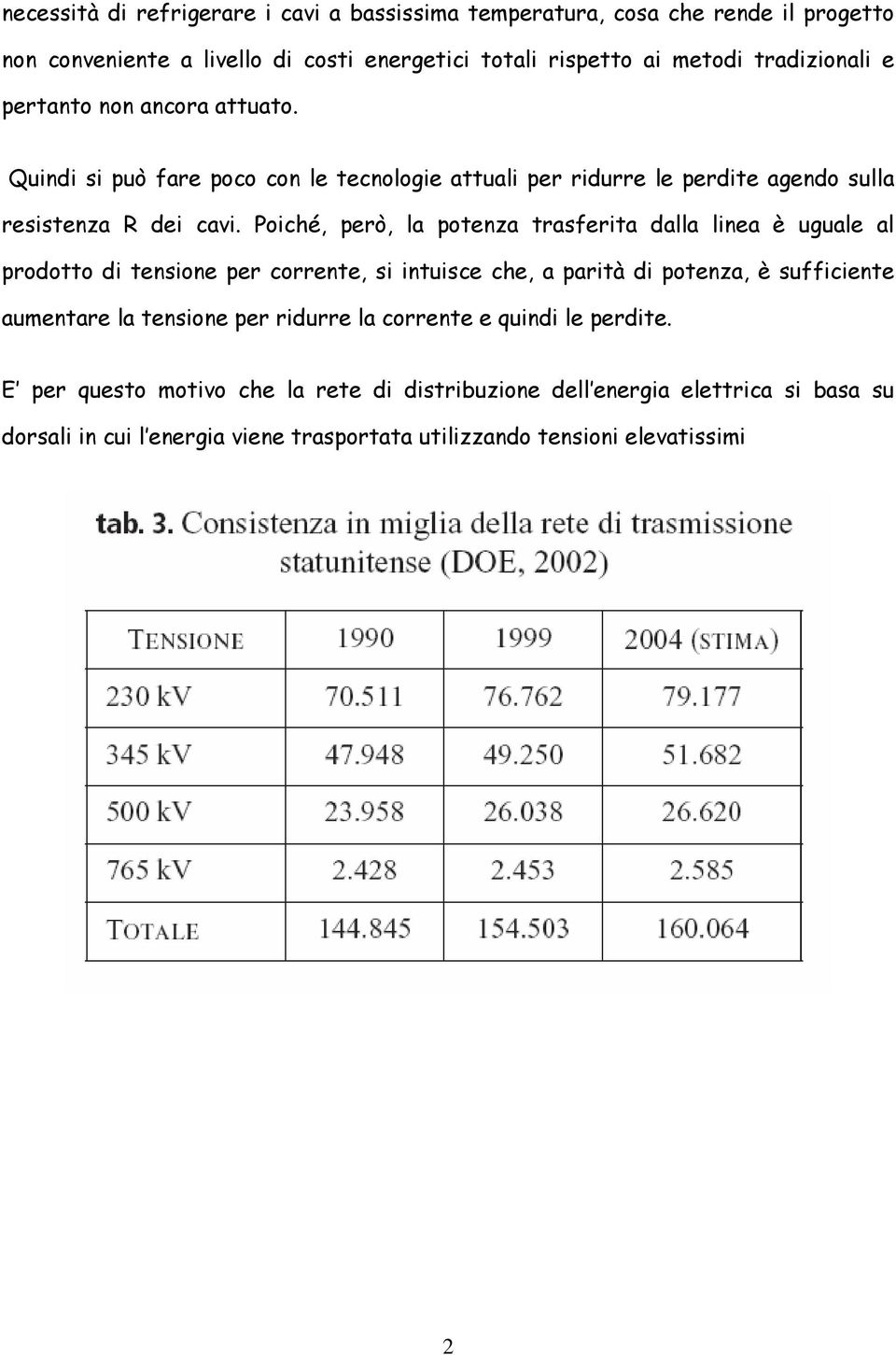 Poiché, però, la potenza trasferita dalla linea è uguale al prodotto di tensione per corrente, si intuisce che, a parità di potenza, è sufficiente aumentare la tensione