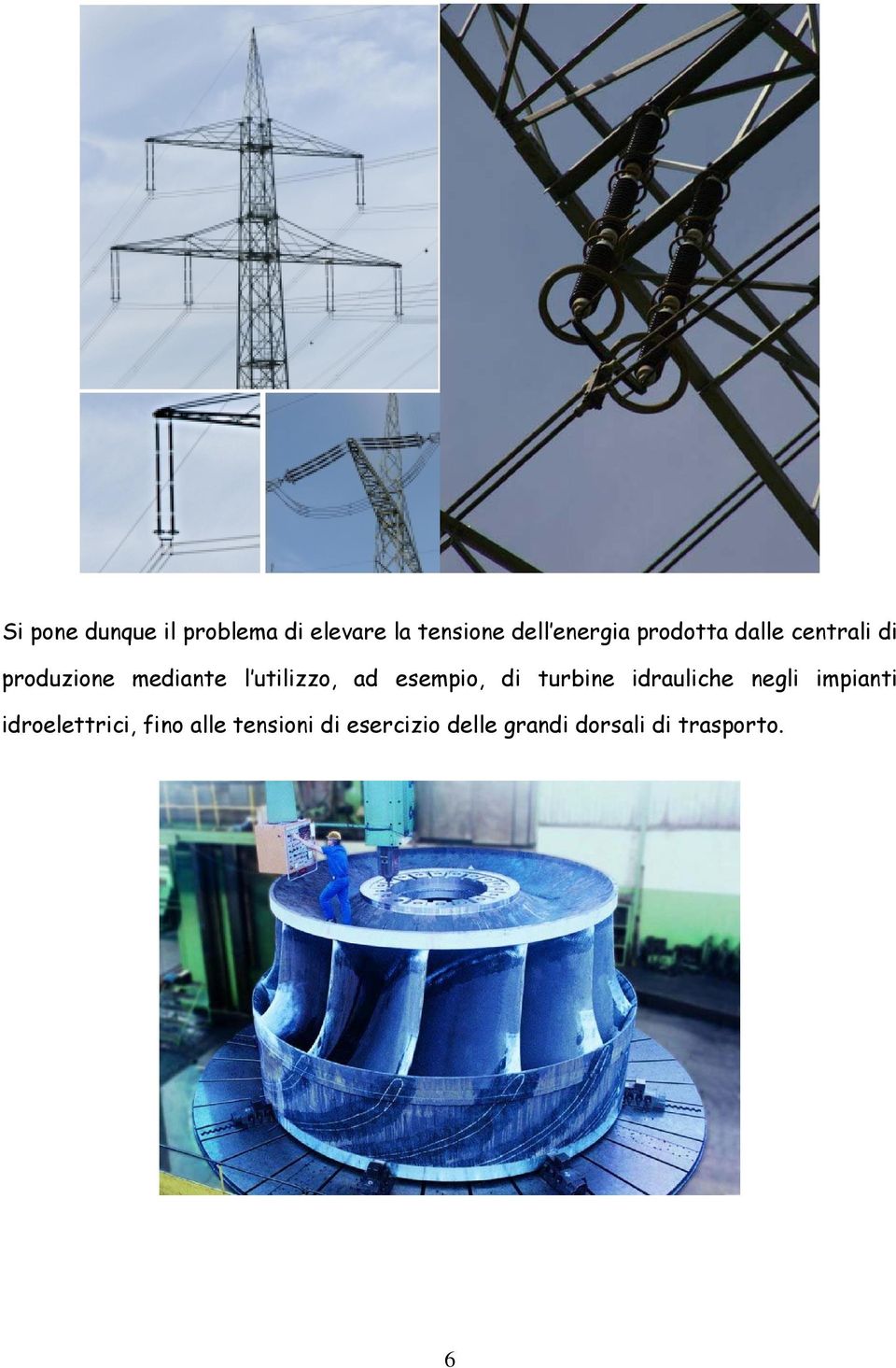 esempio, di turbine idrauliche negli impianti idroelettrici,