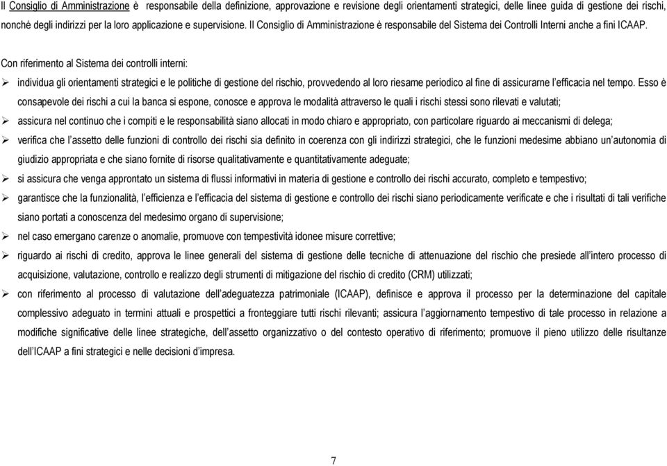 Con riferimento al Sistema dei controlli interni: individua gli orientamenti strategici e le politiche di gestione del rischio, provvedendo al loro riesame periodico al fine di assicurarne l