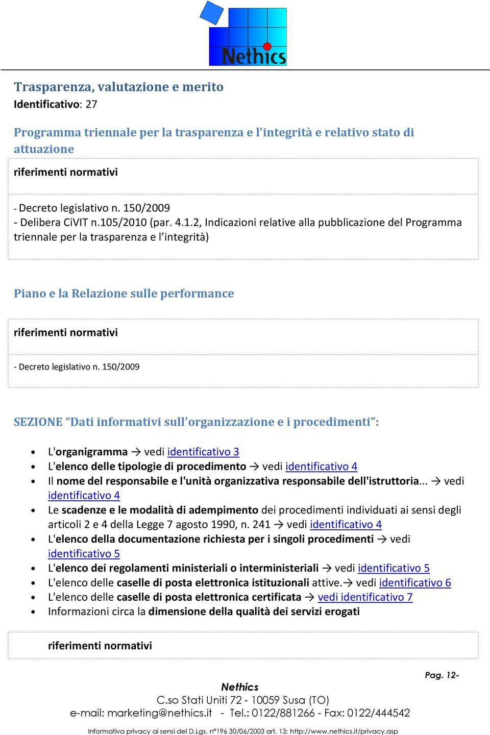 150/2009 SEZIONE Dati informativi sull'organizzazione e i procedimenti : L'organigramma vedi identificativo 3 L'elenco delle tipologie di procedimento vedi identificativo 4 Il nome del responsabile e