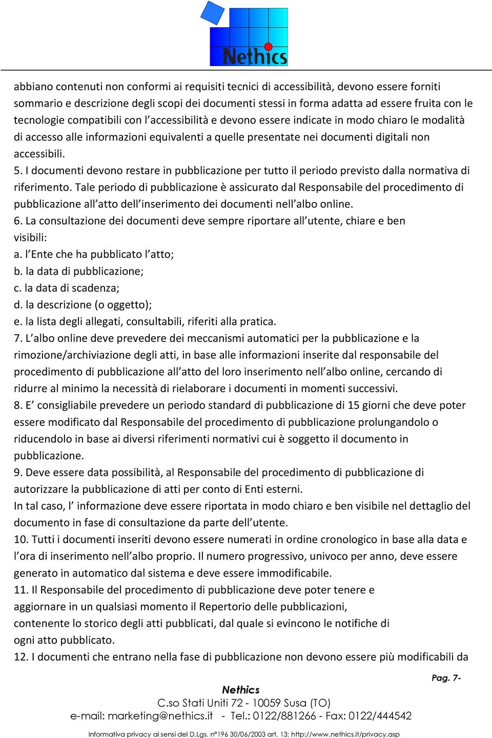 I documenti devono restare in pubblicazione per tutto il periodo previsto dalla normativa di riferimento.