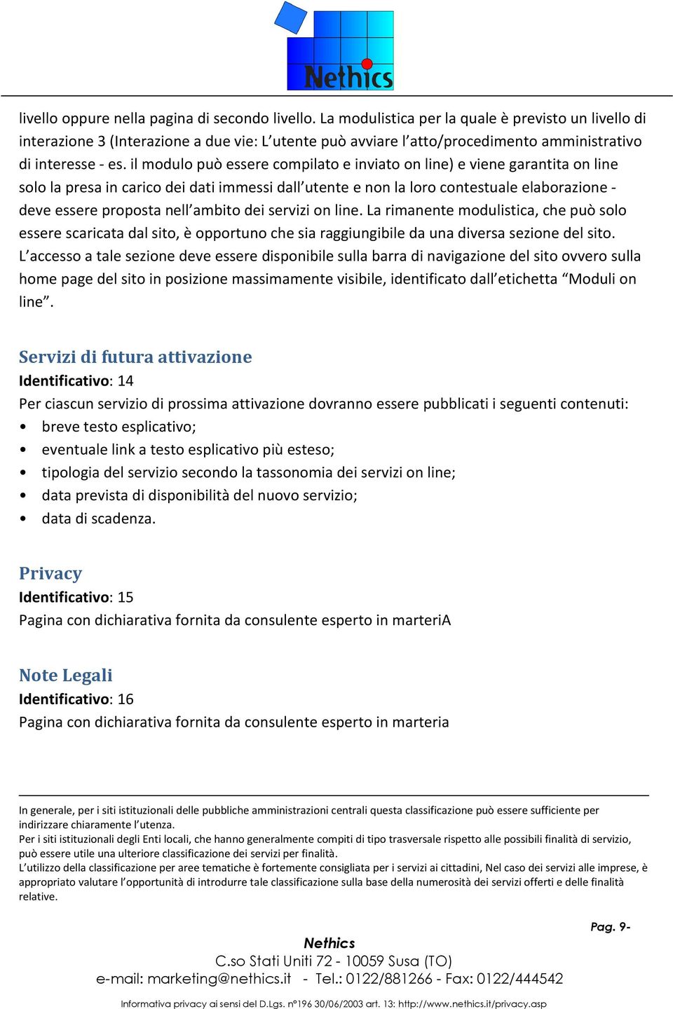 il modulo può essere compilato e inviato on line) e viene garantita on line solo la presa in carico dei dati immessi dall utente e non la loro contestuale elaborazione - deve essere proposta nell