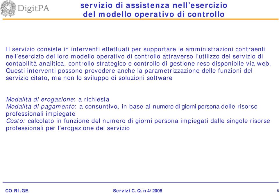 Questi interventi possono prevedere anche la parametrizzazione delle funzioni del servizio citato, ma non lo sviluppo di soluzioni software Modalità di erogazione: a richiesta Modalità di