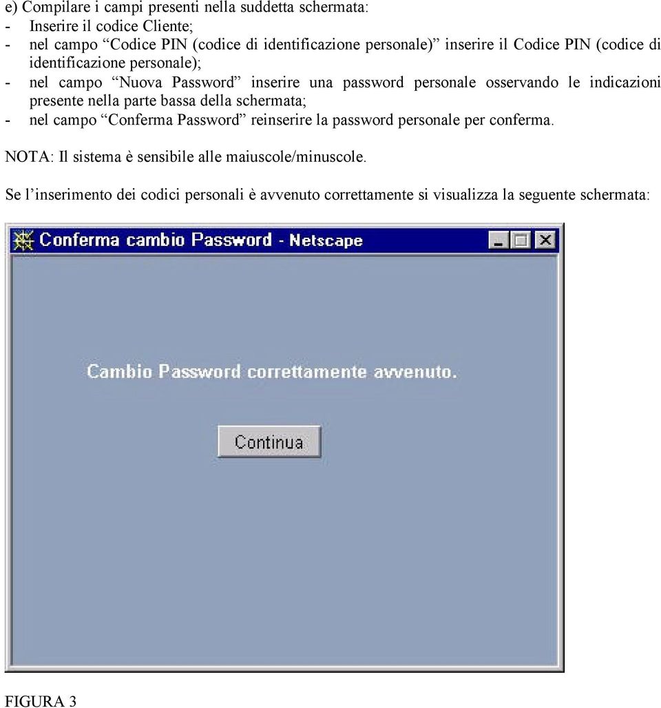 le indicazioni presente nella parte bassa della schermata; - nel campo Conferma Password reinserire la password personale per conferma.