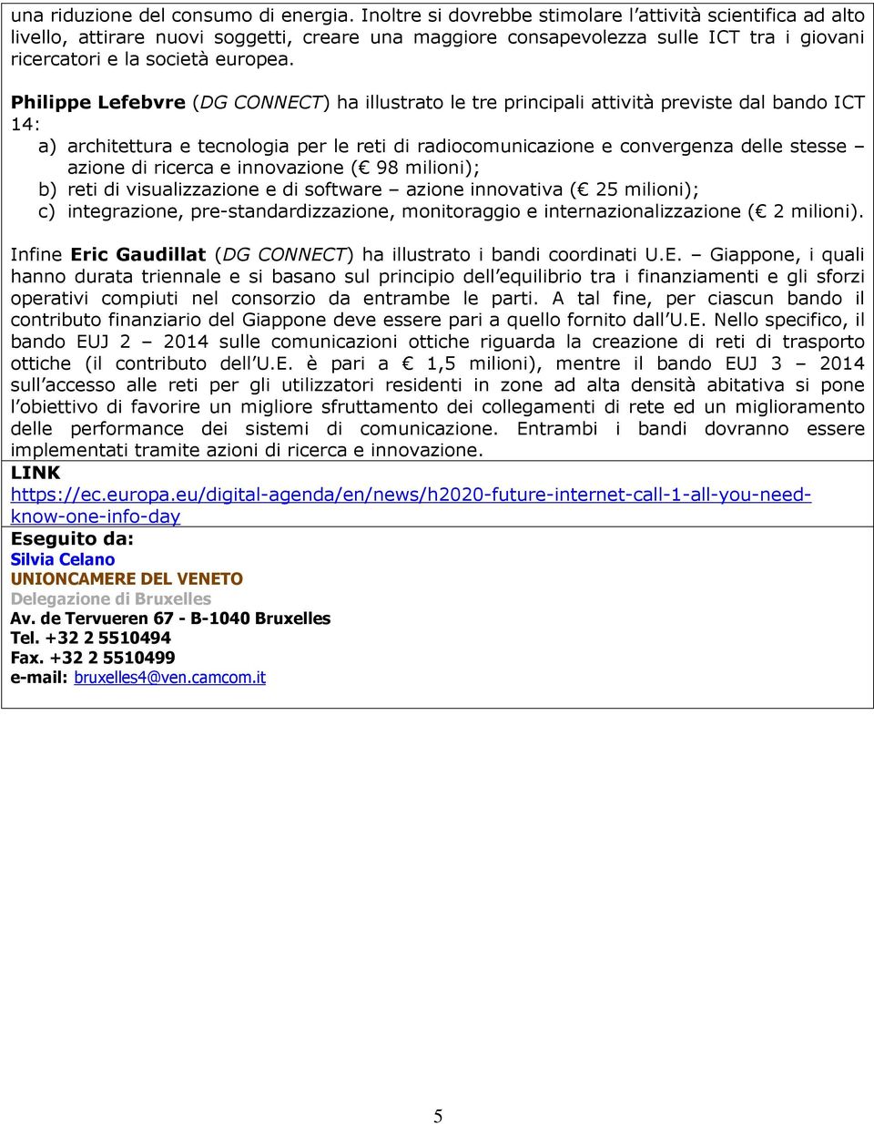 Philippe Lefebvre (DG CONNECT) ha illustrato le tre principali attività previste dal bando ICT 14: a) architettura e tecnologia per le reti di radiocomunicazione e convergenza delle stesse azione di