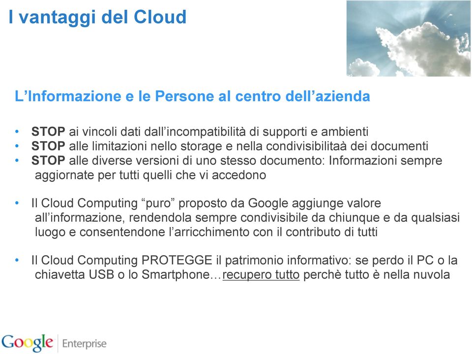 Cloud Computing puro proposto da Google aggiunge valore all informazione, rendendola sempre condivisibile da chiunque e da qualsiasi luogo e consentendone l