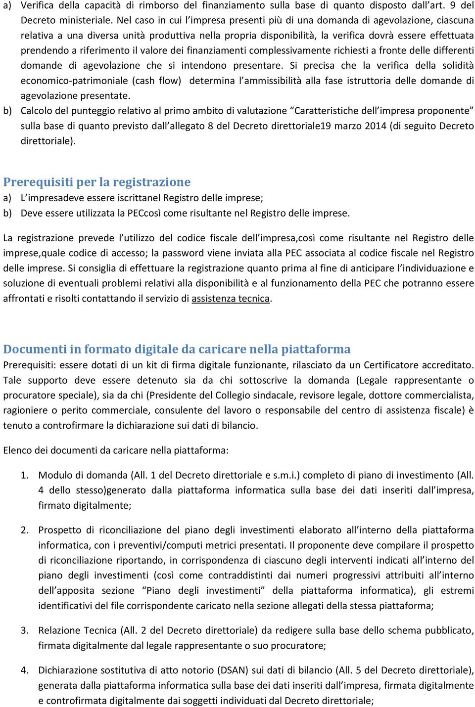 riferimento il valore dei finanziamenti complessivamente richiesti a fronte delle differenti domande di agevolazione che si intendono presentare.