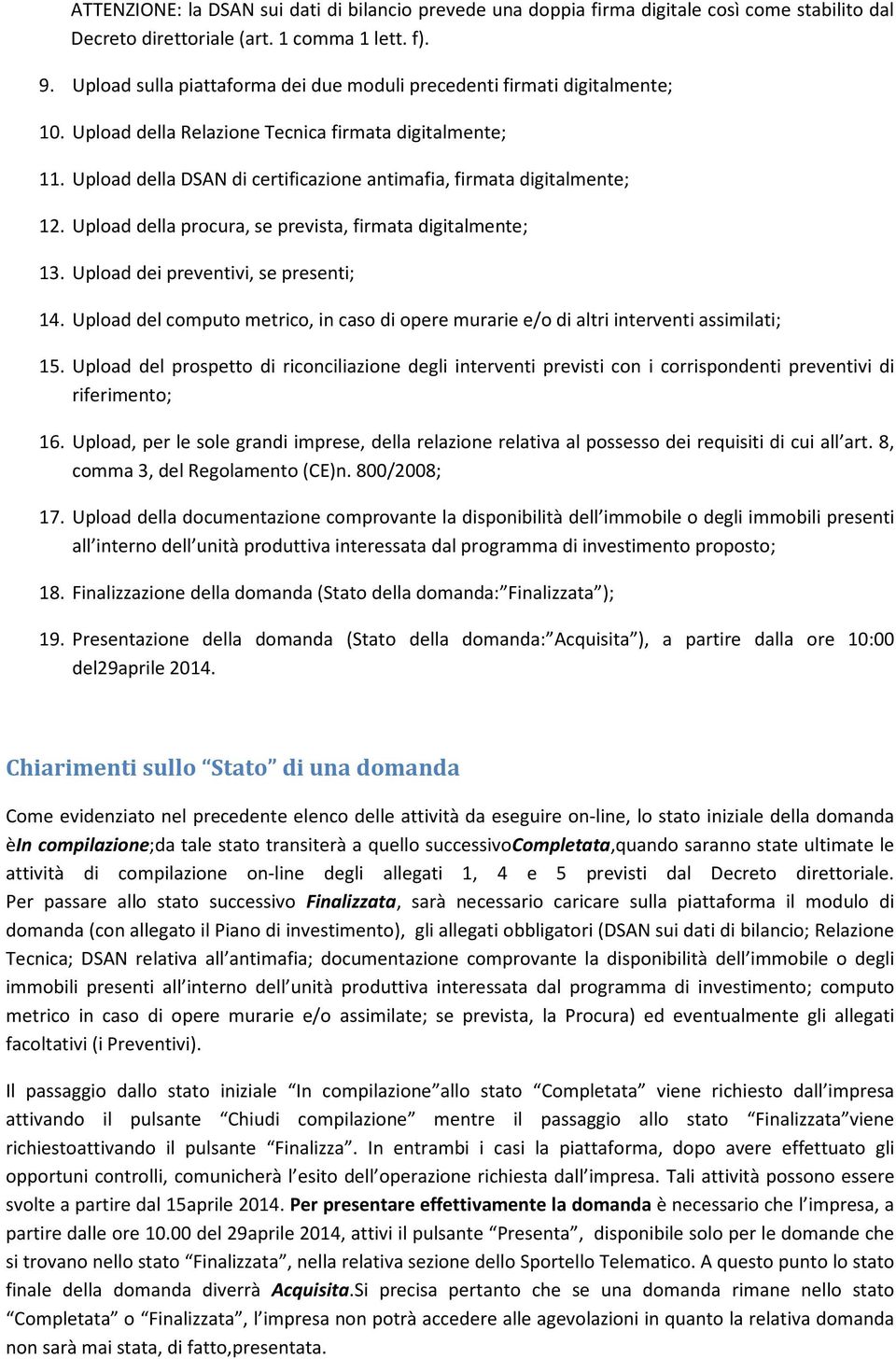 Upload della DSAN di certificazione antimafia, firmata digitalmente; 12. Upload della procura, se prevista, firmata digitalmente; 13. Upload dei preventivi, se presenti; 14.