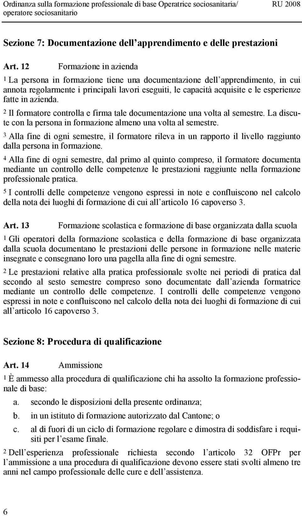 in azienda. 2 Il formatore controlla e firma tale documentazione una volta al semestre. La discute con la persona in formazione almeno una volta al semestre.