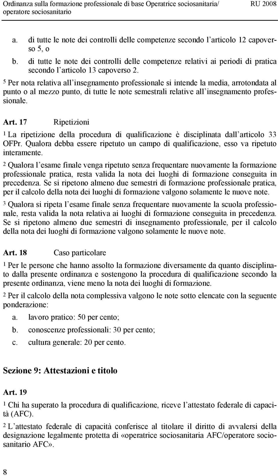 5 Per nota relativa all insegnamento professionale si intende la media, arrotondata al punto o al mezzo punto, di tutte le note semestrali relative all insegnamento professionale. Art.