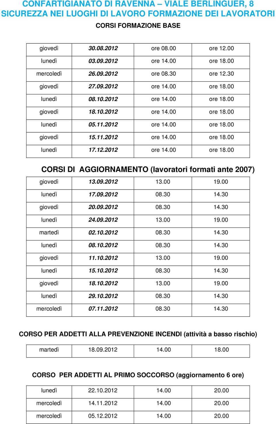 11.2012 ore 14.00 ore 18.00 lunedì 17.12.2012 ore 14.00 ore 18.00 CORSI DI AGGIORNAMENTO (lavoratori formati ante 2007) giovedì 13.09.2012 13.00 19.00 lunedì 17.09.2012 08.30 14.30 giovedì 20.09.2012 08.30 14.30 lunedì 24.