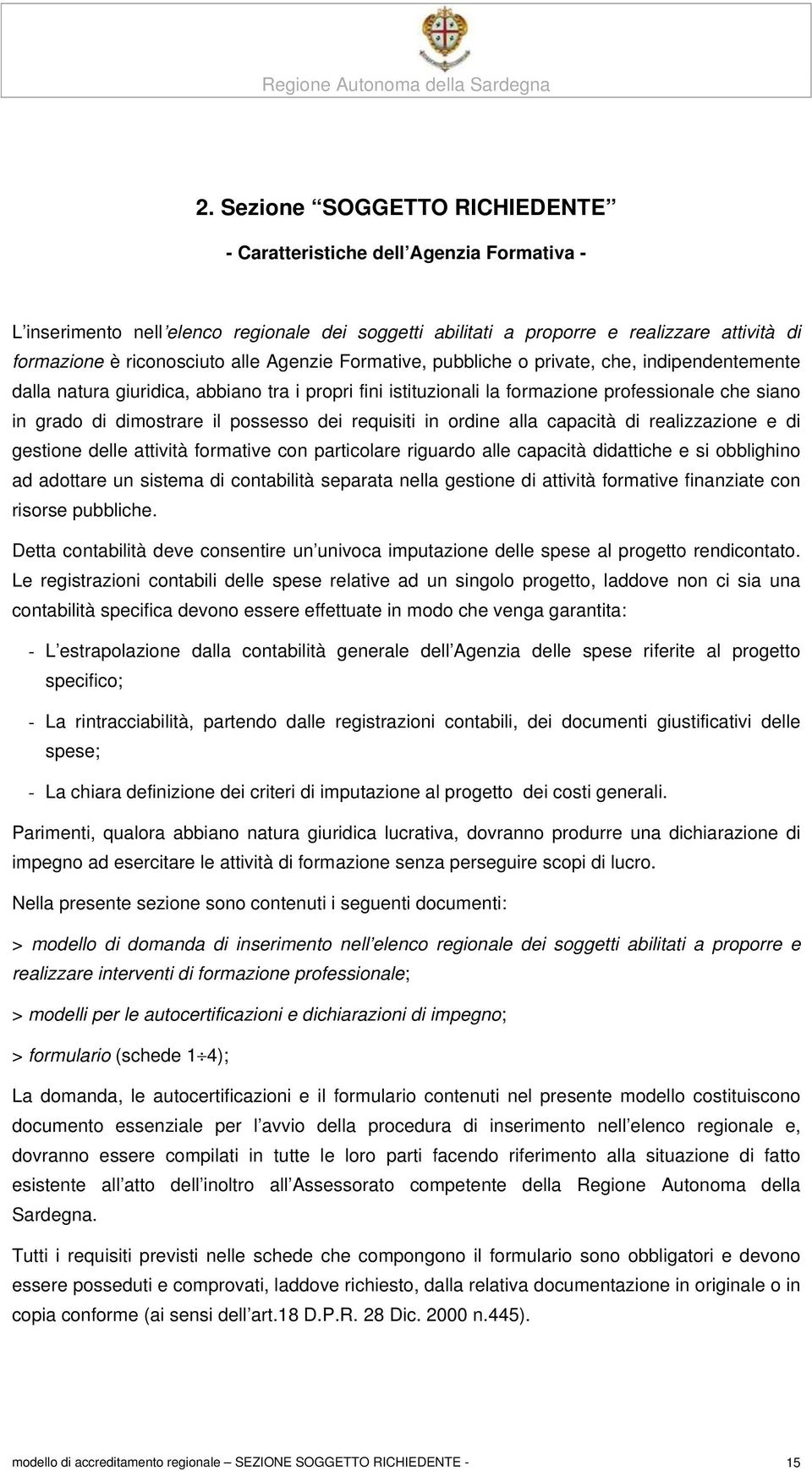 possesso dei requisiti in ordine alla capacità di realizzazione e di gestione delle attività formative con particolare riguardo alle capacità didattiche e si obblighino ad adottare un sistema di