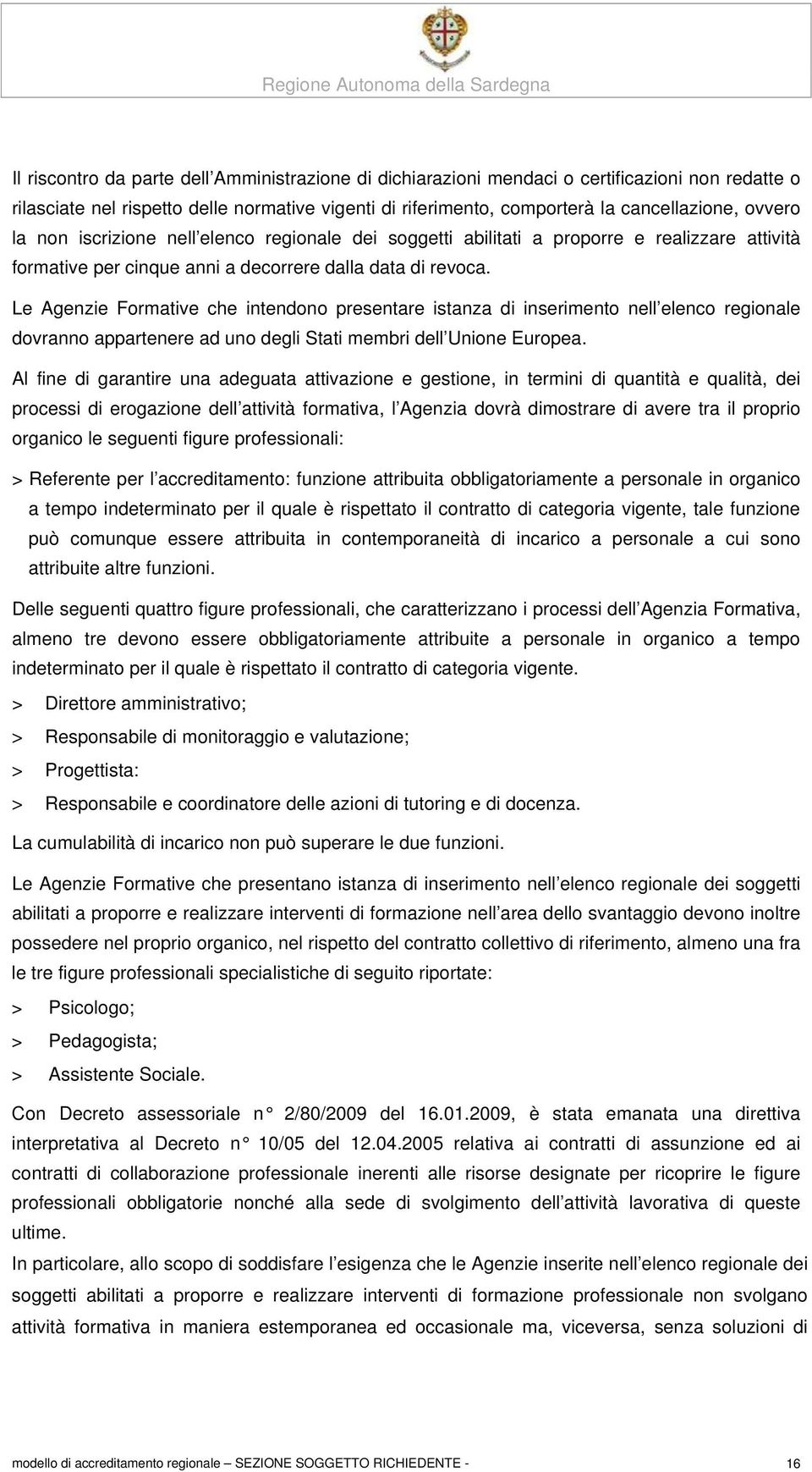 Le Agenzie Formative che intendono presentare istanza di inserimento nell elenco regionale dovranno appartenere ad uno degli Stati membri dell Unione Europea.