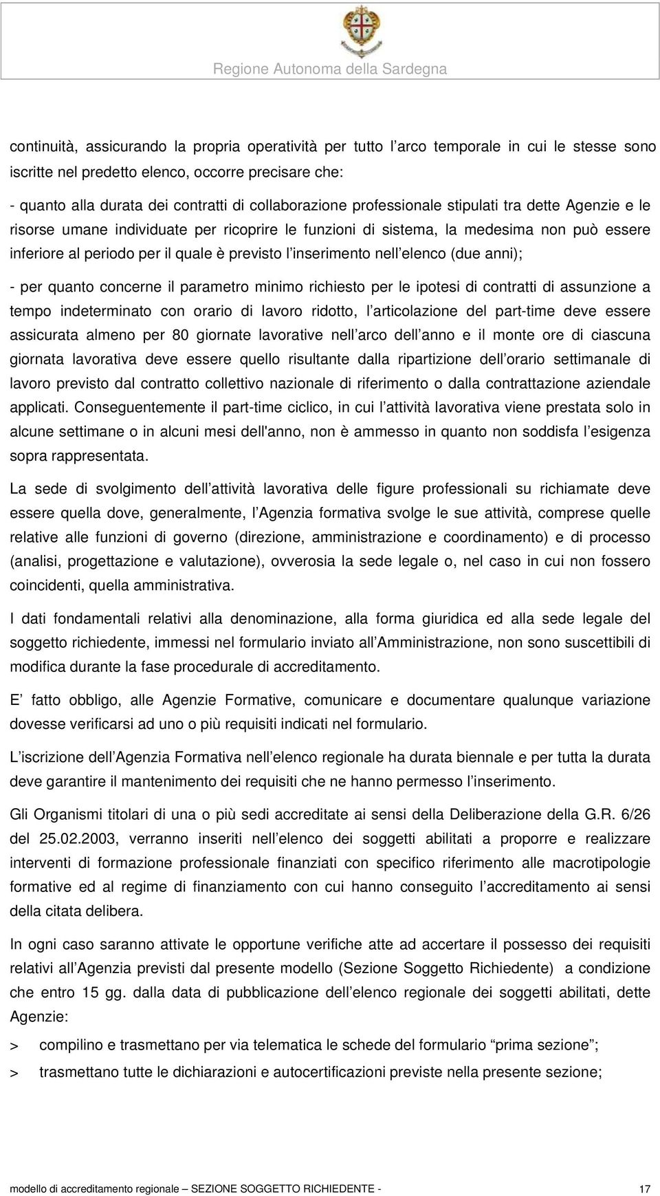 inserimento nell elenco (due anni); - per quanto concerne il parametro minimo richiesto per le ipotesi di contratti di assunzione a tempo indeterminato con orario di lavoro ridotto, l articolazione