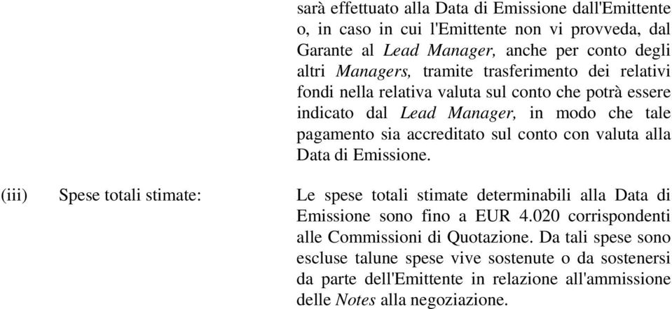 con valuta alla Data di Emissione. (iii) Spese totali stimate: Le spese totali stimate determinabili alla Data di Emissione sono fino a EUR 4.