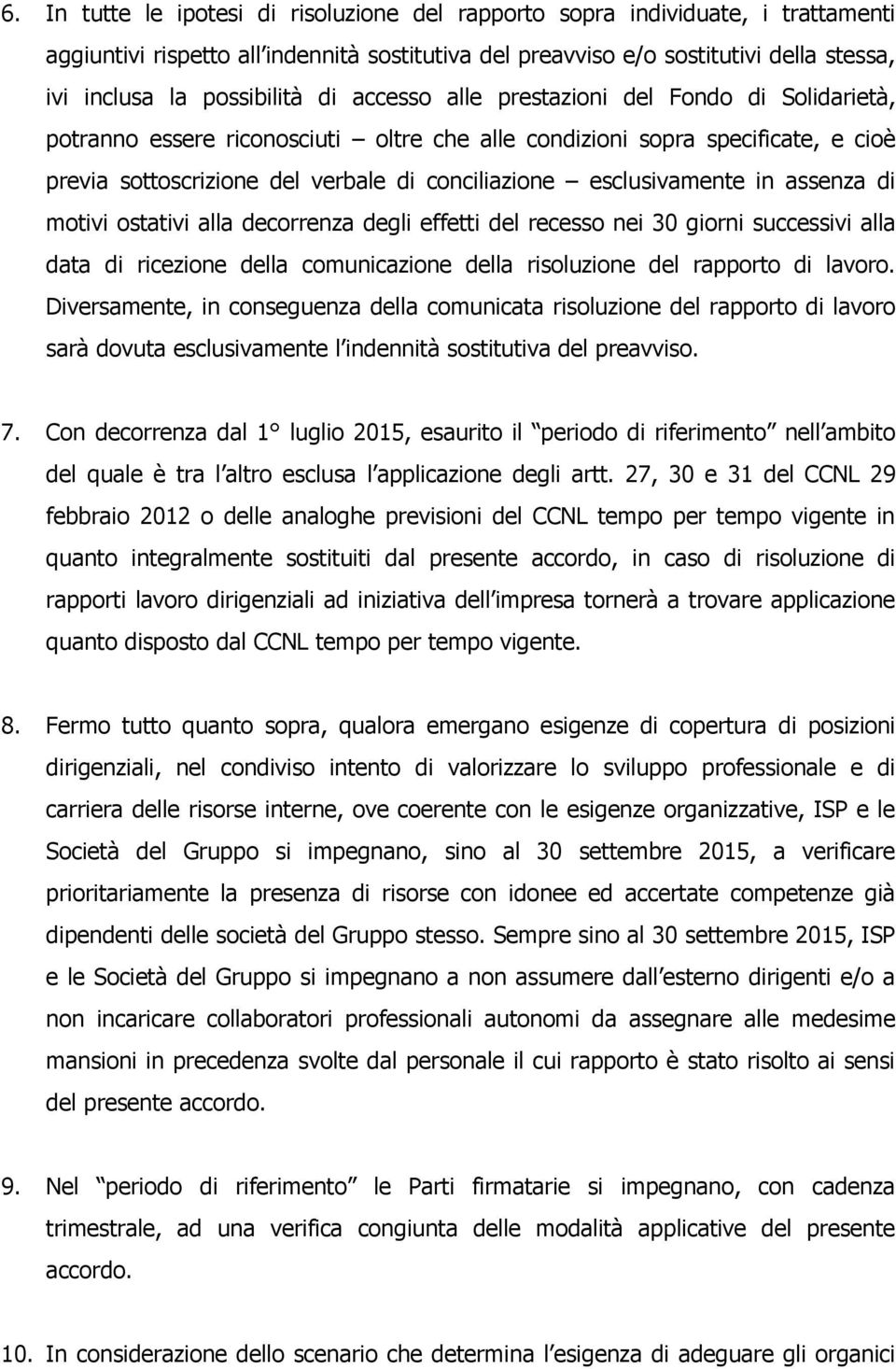 esclusivamente in assenza di motivi ostativi alla decorrenza degli effetti del recesso nei 30 giorni successivi alla data di ricezione della comunicazione della risoluzione del rapporto di lavoro.