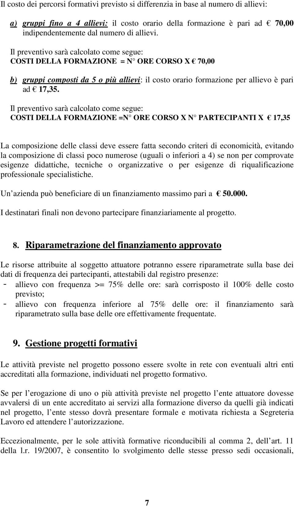 Il preventivo sarà calcolato come segue: COSTI DELLA FORMAZIONE =N ORE CORSO X N PARTECIPANTI X 17,35 La composizione delle classi deve essere fatta secondo criteri di economicità, evitando la