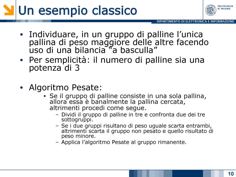 la pallina cercata, altrimenti procedi come segue. Dividi il gruppo di palline in tre e confronta due dei tre sottogruppi.