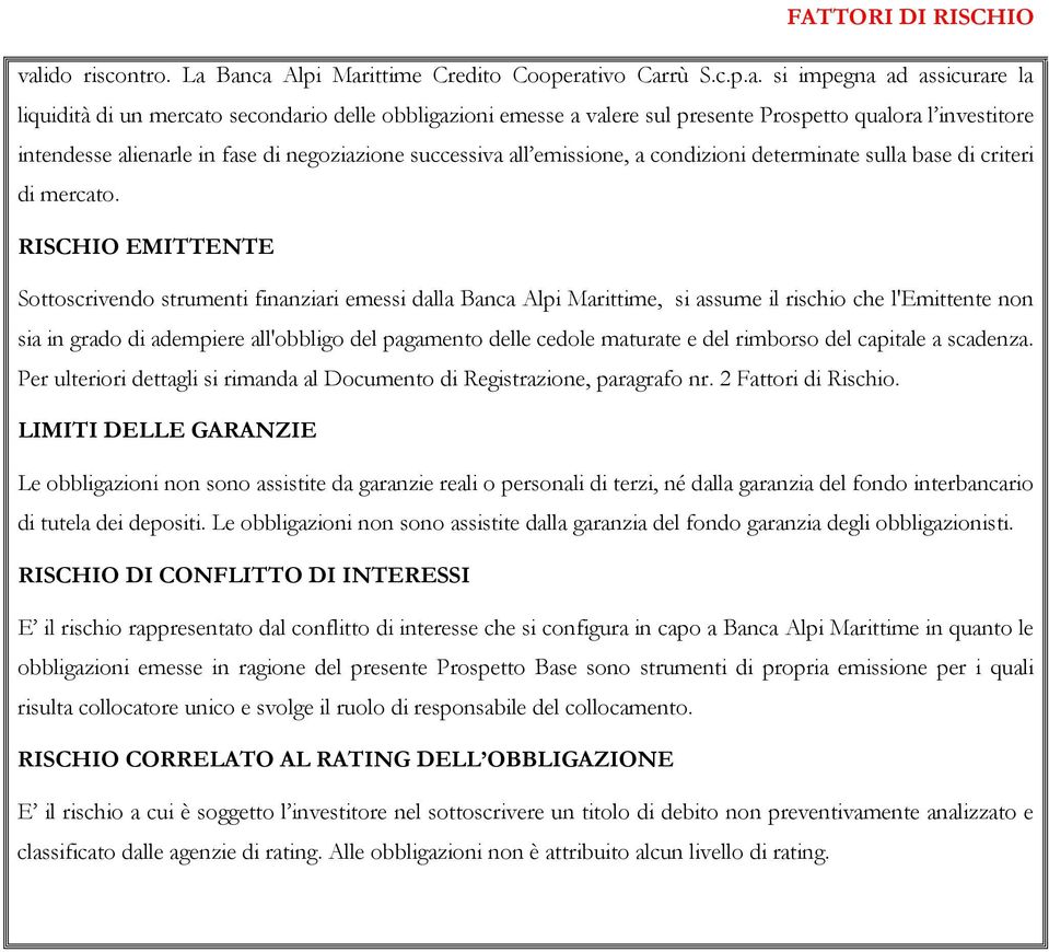 Banca Alpi Marittime Credito Cooperativo Carrù S.c.p.a. si impegna ad assicurare la liquidità di un mercato secondario delle obbligazioni emesse a valere sul presente Prospetto qualora l investitore