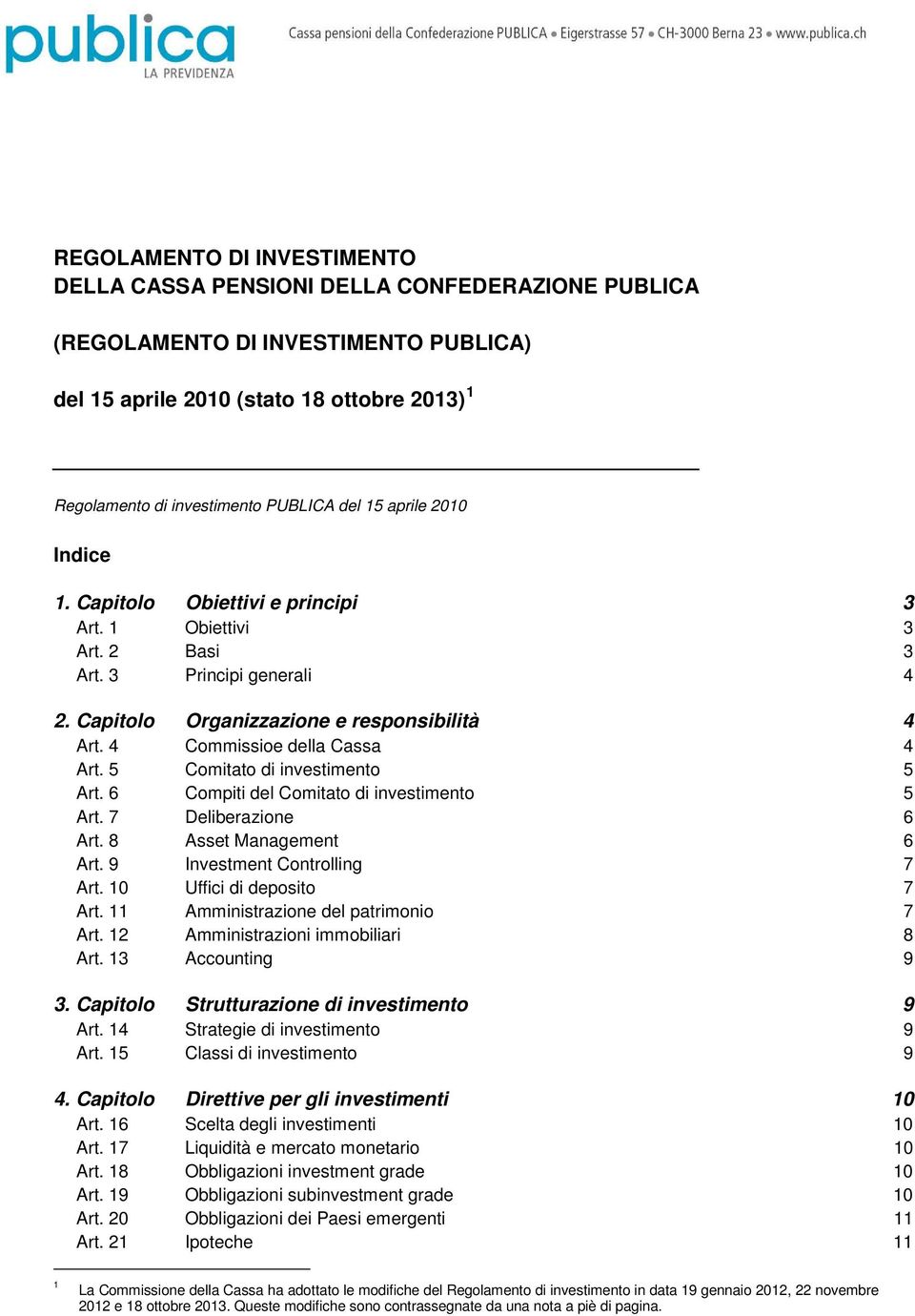 5 Comitato di investimento 5 Art. 6 Compiti del Comitato di investimento 5 Art. 7 Deliberazione 6 Art. 8 Asset Management 6 Art. 9 Investment Controlling 7 Art. 0 Uffici di deposito 7 Art.