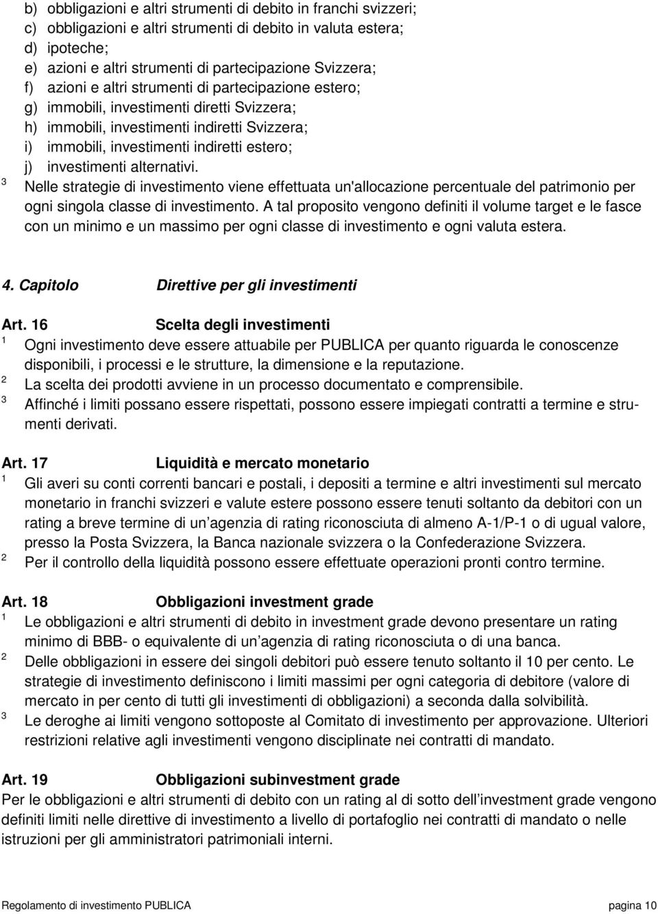 investimenti alternativi. Nelle strategie di investimento viene effettuata un'allocazione percentuale del patrimonio per ogni singola classe di investimento.