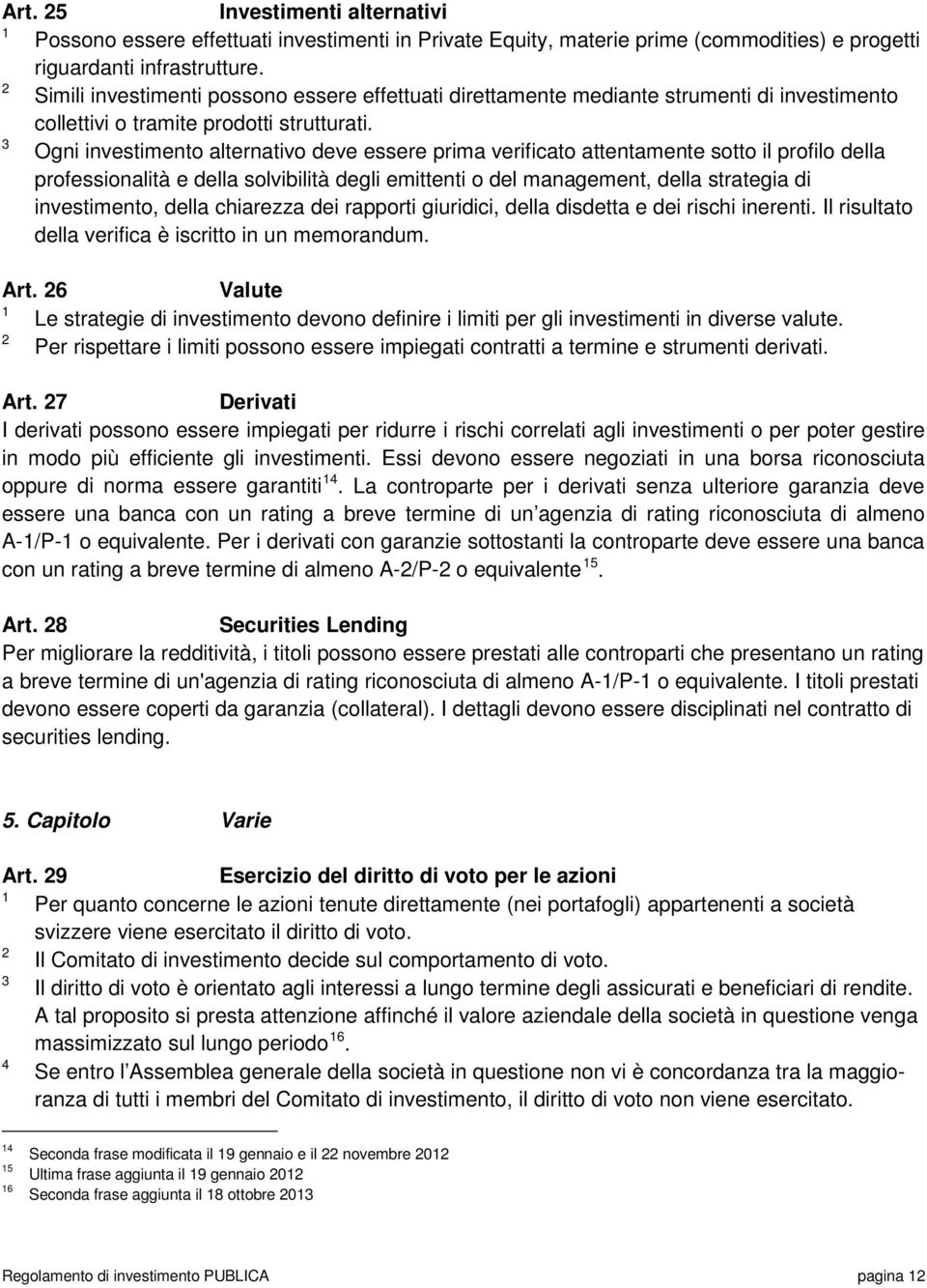 Ogni investimento alternativo deve essere prima verificato attentamente sotto il profilo della professionalità e della solvibilità degli emittenti o del management, della strategia di investimento,