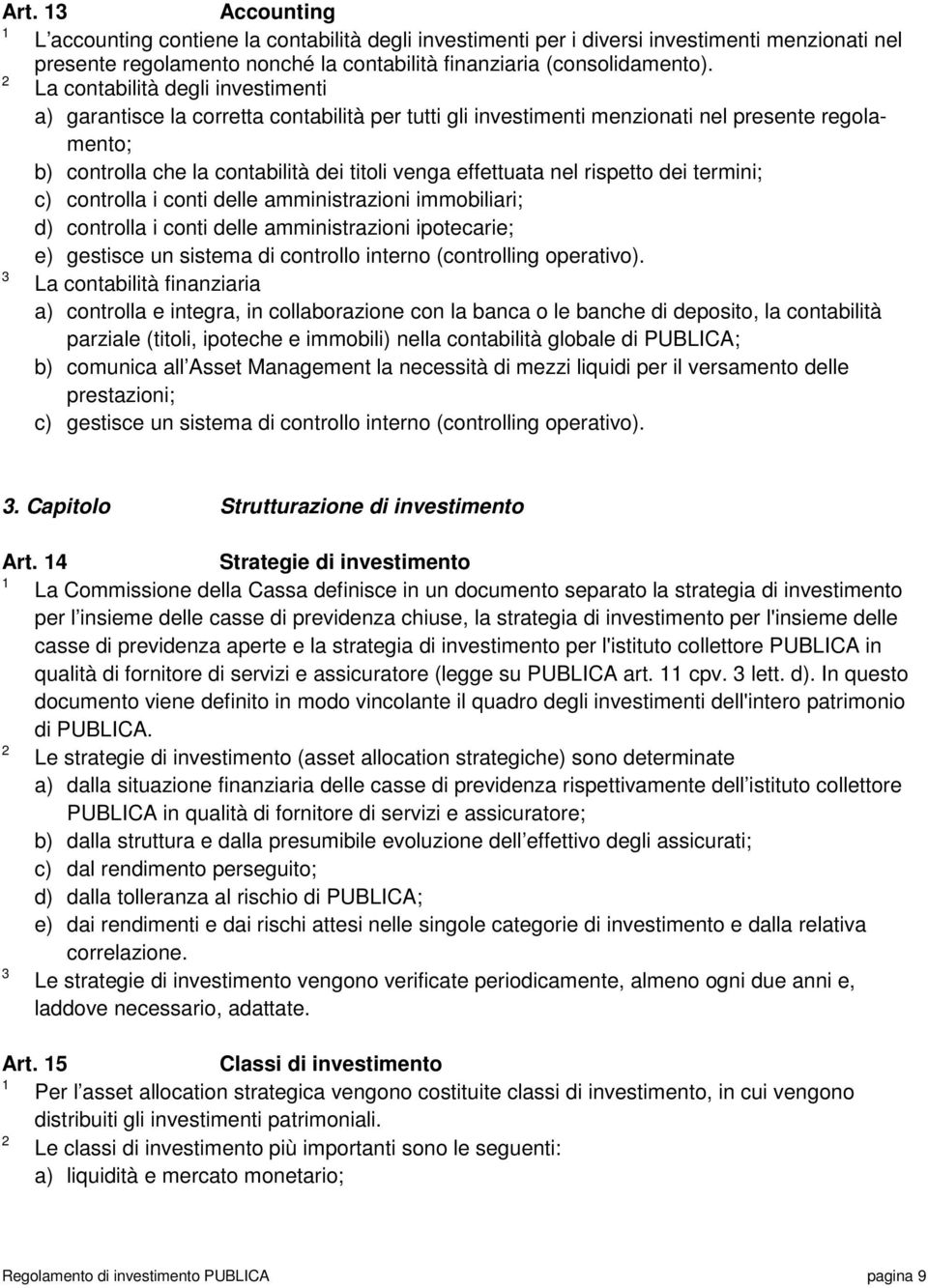 rispetto dei termini; c) controlla i conti delle amministrazioni immobiliari; d) controlla i conti delle amministrazioni ipotecarie; e) gestisce un sistema di controllo interno (controlling