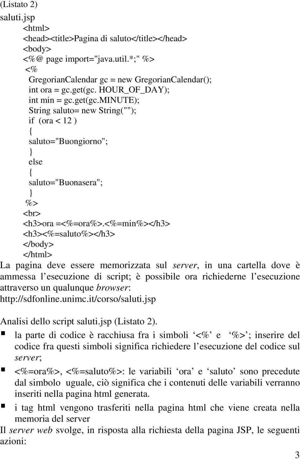 =min</h3> <h3>=saluto</h3> La pagina deve essere memorizzata sul server, in una cartella dove è ammessa l esecuzione di script; è possibile ora richiederne l esecuzione attraverso un qualunque