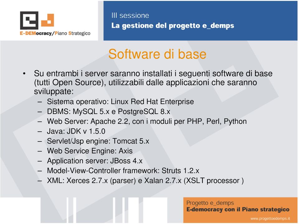 x Web Server: Apache 2.2, con i moduli per PHP, Perl, Python Java: JDK v 1.5.0 Servlet/Jsp engine: Tomcat 5.