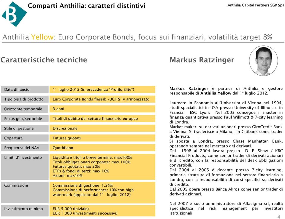 /ucits IV armonizzato 3 anni Titoli di debito del settore finanziario europeo Discrezionale Futures quotati Quotidiano Liquidità e titoli a breve termine: max100% Titoli obbligazionari corporate: max