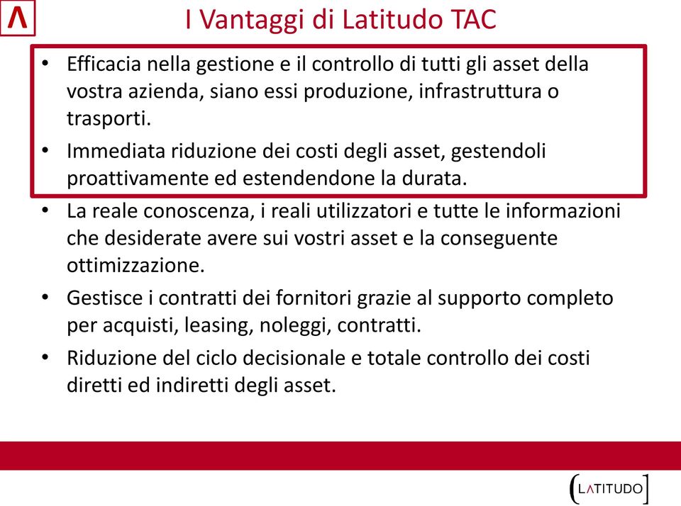 La reale conoscenza, i reali utilizzatori e tutte le informazioni che desiderate avere sui vostri asset e la conseguente ottimizzazione.