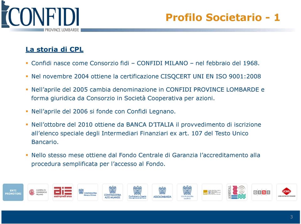 Consorzio in Società Cooperativa per azioni. Nell aprile del 2006 si fonde con Confidi Legnano.