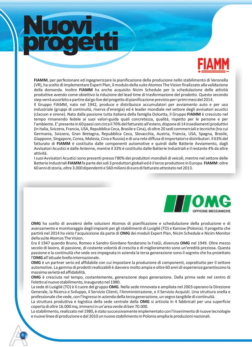 Inoltre FIAMM ha anche acquisito Nicim Schedule per la schedulazione delle attività produttive avendo come obiettivo la riduzione del lead time di trasformazione del prodotto.