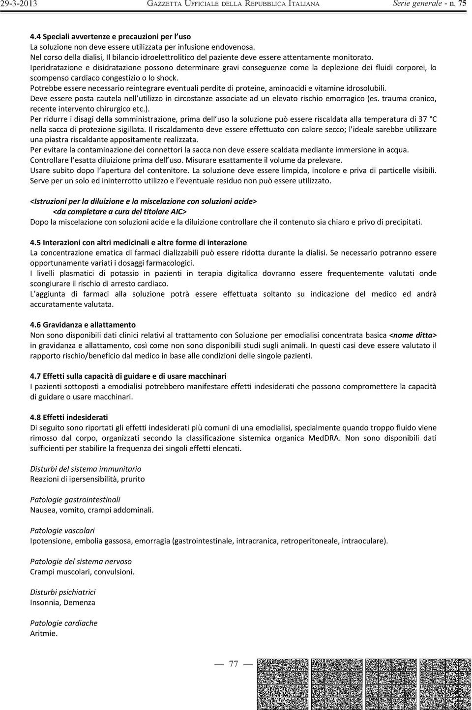 Potrebbeesserenecessarioreintegrareeventualiperditediproteine,aminoacidievitamineidrosolubili. Deveesserepostacautelanell utilizzoincircostanzeassociateadunelevatorischioemorragico(es.