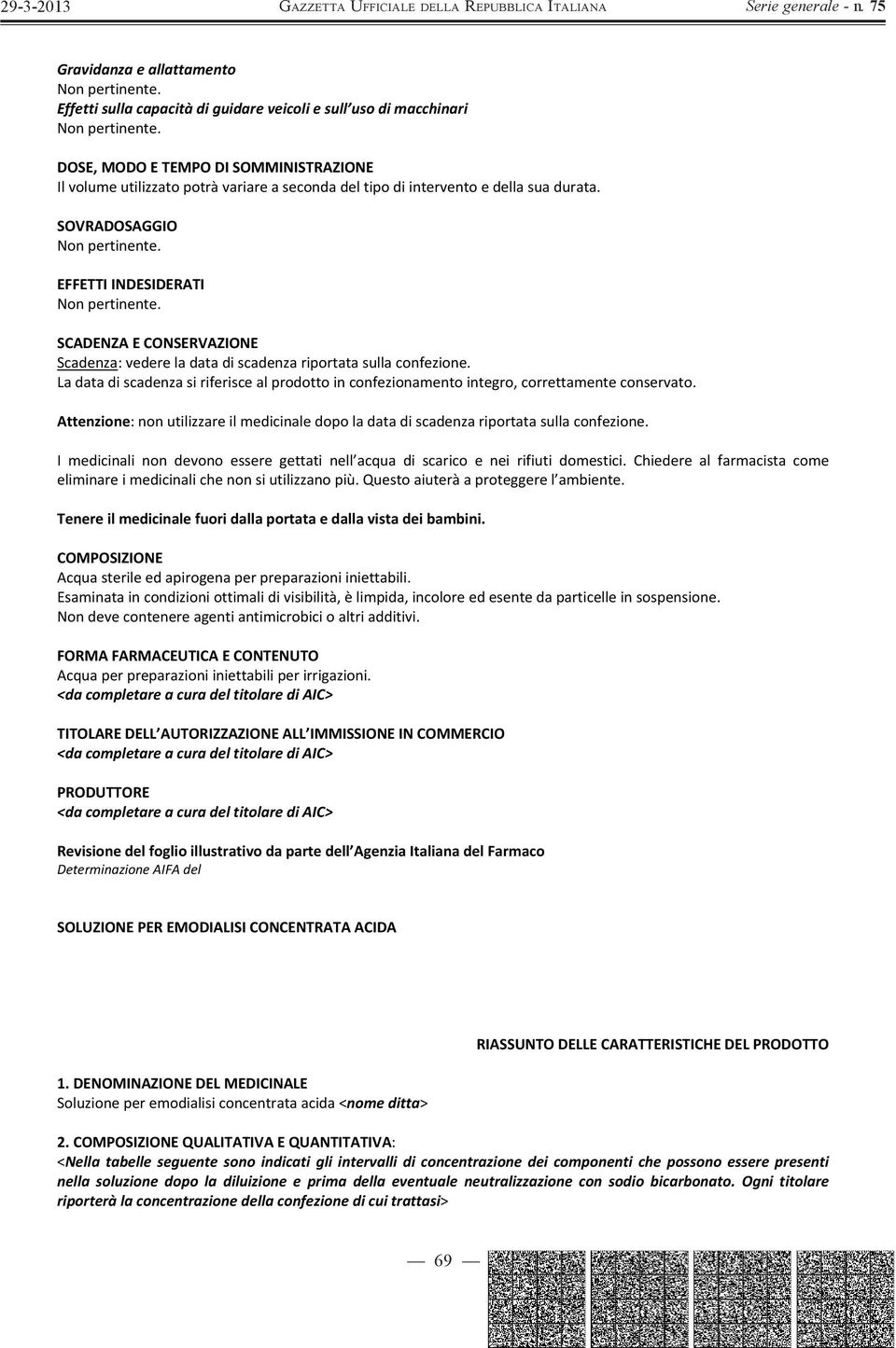 SCADENZAECONSERVAZIONE Scadenza:vedereladatadiscadenzariportatasullaconfezione. Ladatadiscadenzasiriferiscealprodottoinconfezionamentointegro,correttamenteconservato.