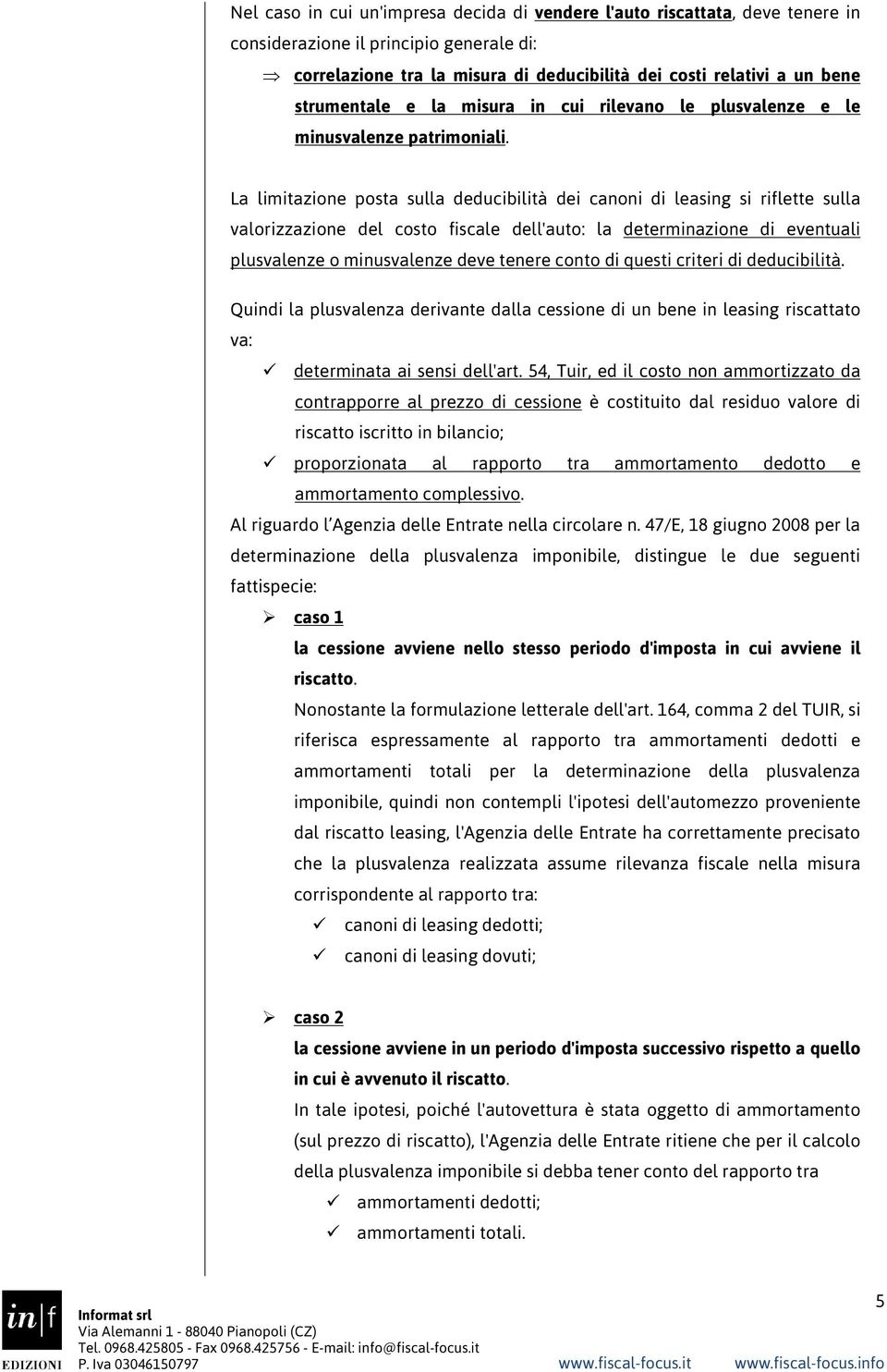 La limitazione posta sulla deducibilità dei canoni di leasing si riflette sulla valorizzazione del costo fiscale dell'auto: la determinazione di eventuali plusvalenze o minusvalenze deve tenere conto