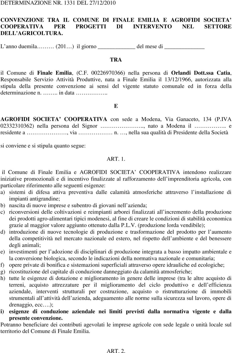 ssa Catia, Responsabile Servizio Attività Produttive, nata a Finale Emilia il 13/12/1966, autorizzata alla stipula della presente convenzione ai sensi del vigente statuto comunale ed in forza della