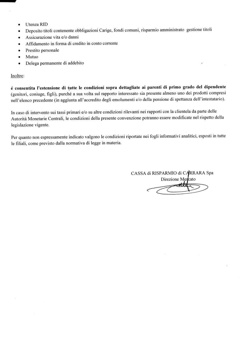 sua volta sul rapporto interessato sia presente almeno uno dei prodotti compresi nell'elenco precedente (in aggiunta all'accredito degli emolumenti e/o della pensione di spettanza dell'intestatario).