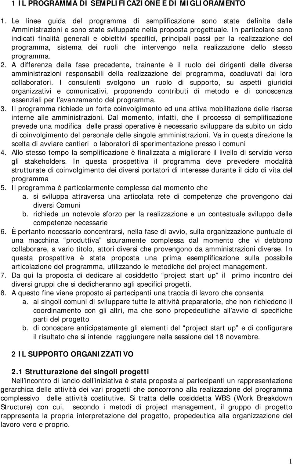 2. differenza della fase precedente, trainante è il ruolo dei dirigenti delle diverse amministrazioni responsabili della realizzazione del programma, coadiuvati dai loro collaboratori.