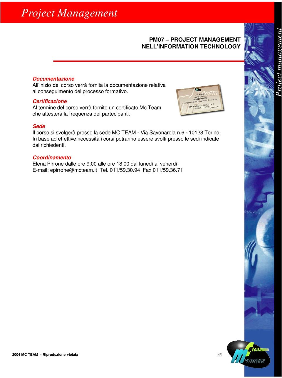PM07 PROJECT MANAGEMENT NELL INFORMATION TECHNOLOGY Sede Il corso si svolgerà presso la sede MC TEAM - Via Savonarola n.6-10128 Torino.